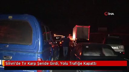 Silivri'de Tır Karşı Şeride Girdi, Yolu Trafiğe Kapattı