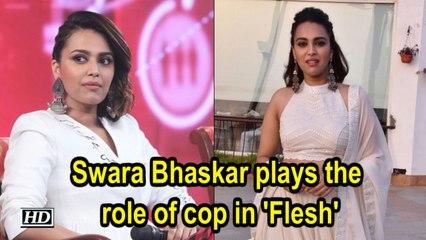 Swara Bhaskar plays the role of cop in 'Flesh'