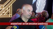 AKSIDENTOHET AKTORI SHKODRAN SANDËR RUÇI