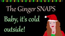 Baby It's Cold Outside -  The Ginger Snaps