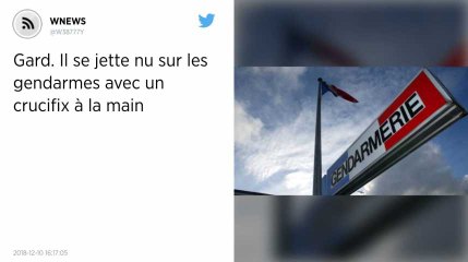 Gard. Il se jette nu sur les gendarmes avec un crucifix à la main.