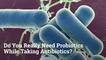 Do You Need Probiotics When Taking Antibiotics: Watch Here