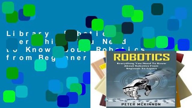 Library Robotics: Everything You Need to Know About Robotics from Beginner to Expert
