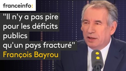 François Bayrou : "Il n’y a pas pire pour les déficits publics qu’un pays fracturé"