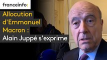 Allocution d'Emmanuel Macron : Alain Juppé s'exprime