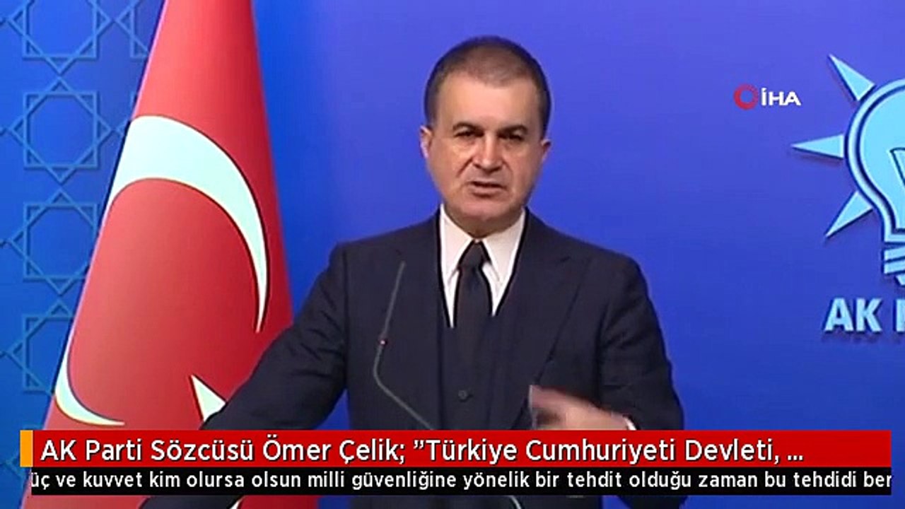 AK Parti Sözcüsü Ömer Çelik: "Türkiye Cumhuriyeti Devleti, Karşısındaki Güç ve Kuvvet Kim Olursa...