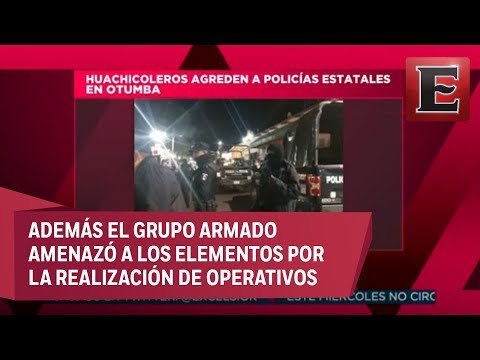 Huachicoleros agreden a policías en Estado de México