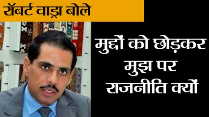 रॉबर्ट वाड्रा बोले: मुद्दों को छोड़कर मुझपर राजनीति क्यों II Robert Vadra said