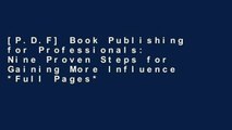 [P.D.F] Book Publishing for Professionals: Nine Proven Steps for Gaining More Influence *Full Pages*