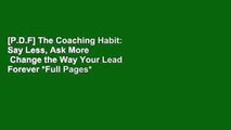 [P.D.F] The Coaching Habit: Say Less, Ask More   Change the Way Your Lead Forever *Full Pages*