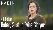 Bahar, Suat'ın evine gidiyor.. - Kadın 43. Bölüm