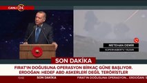 Cumhurbaşkanı Erdoğan'dan Fırat'ın doğusuna operasyon mesajı