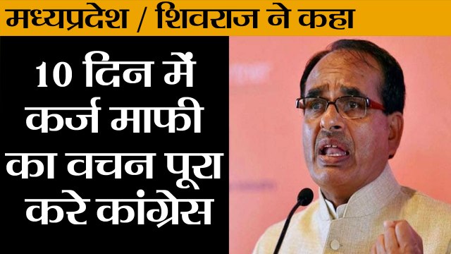 10 दिन में कर्ज माफी का वचन पूरा करे कांग्रेस, Congress to fulfill all their promises: Shivraj Singh
