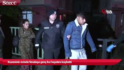 Kuzeninin evinde fenalaşa genç kız hayatını kaybetti