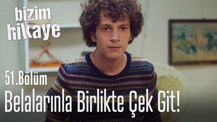Bütün belalarını alıp gitsin! - Bizim Hikaye 51. Bölüm