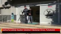 Şanlıurfa Çaldığı Eşyaları Satarken Yakalanan Hırsız, Tutuklandı