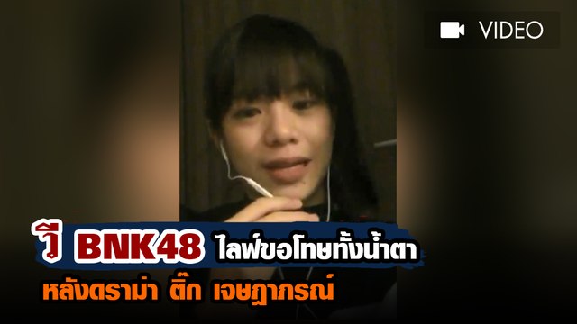วี BNK48 ไลฟ์ขอโทษทั้งน้ำตา หลังดราม่า ติ๊ก เจษฎาภรณ์