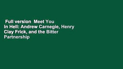 Full version  Meet You in Hell: Andrew Carnegie, Henry Clay Frick, and the Bitter Partnership