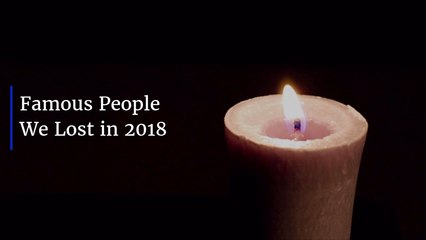 The Famous People We Lost In 2018