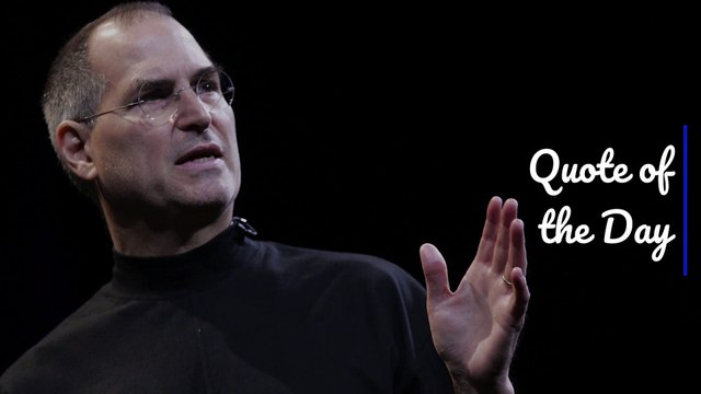 Quote of the Day - Steve Jobs