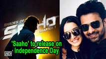 Prabhas- Shraddha starrer 'Saaho' to release on Independence Day