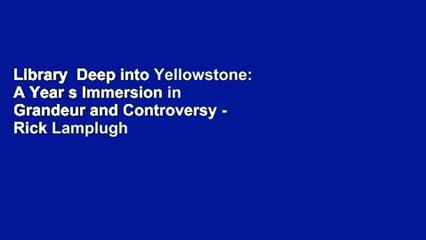 Library  Deep into Yellowstone: A Year s Immersion in Grandeur and Controversy - Rick Lamplugh