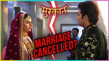 Muskaan & Raunak MARRIAGE CANCELLED ? | Muskaan