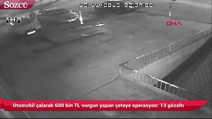 下载视频: Otomobil çalarak 600 bin TL vurgun yapan çeteye operasyon 13 gözaltı