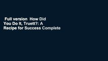 Full version  How Did You Do It, Truett?: A Recipe for Success Complete