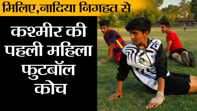 मिलिए,नादिया निगहत से II Kashmir’s first female football coach Nadia Nighat