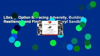 Library  Option B: Facing Adversity, Building Resilience, and Finding Joy - Sheryl Sandberg