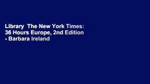 Library  The New York Times: 36 Hours Europe, 2nd Edition - Barbara Ireland