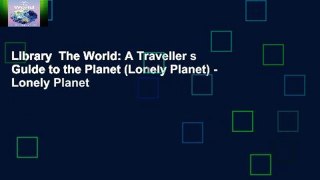 Library  The World: A Traveller s Guide to the Planet (Lonely Planet) - Lonely Planet