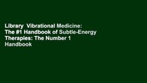 Library  Vibrational Medicine: The #1 Handbook of Subtle-Energy Therapies: The Number 1 Handbook