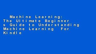Machine Learning: The Ultimate Beginner s Guide to Understanding Machine Learning  For Kindle