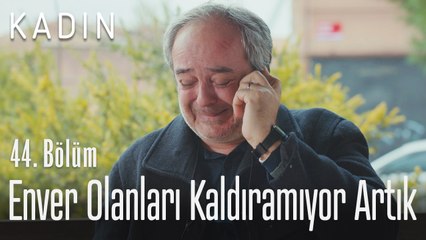 Enver olanları kaldıramıyor artık - Kadın 44. Bölüm