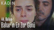 Bahar'ın en zor günü! - Kadın 44. Bölüm