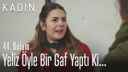 Yeliz öyle bir gaf yaptı ki... - Kadın 44. Bölüm