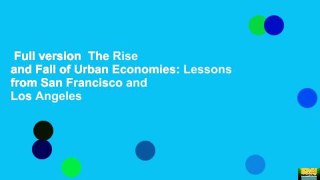Full version  The Rise and Fall of Urban Economies: Lessons from San Francisco and Los Angeles
