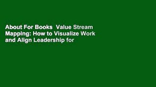 About For Books  Value Stream Mapping: How to Visualize Work and Align Leadership for