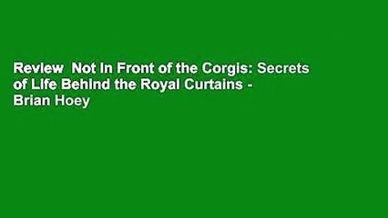 Review  Not In Front of the Corgis: Secrets of Life Behind the Royal Curtains - Brian Hoey