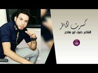 الشاعر ضياء ابو هاجر || كسرت الخاطر || 2017