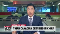 Third Canadian detained in China amid diplomatic tensions
