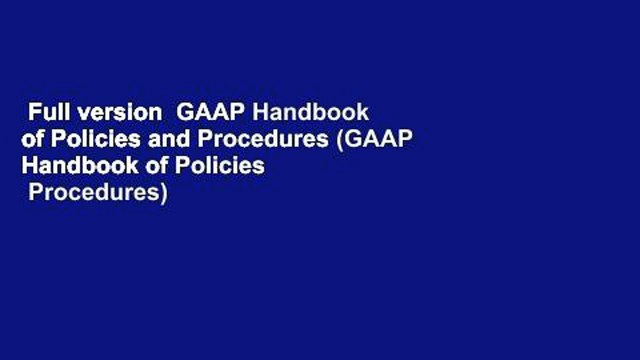 Full version GAAP Handbook of Policies and Procedures (GAAP Handbook of Policies Procedures)