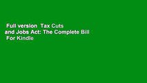 Full version  Tax Cuts and Jobs Act: The Complete Bill  For Kindle
