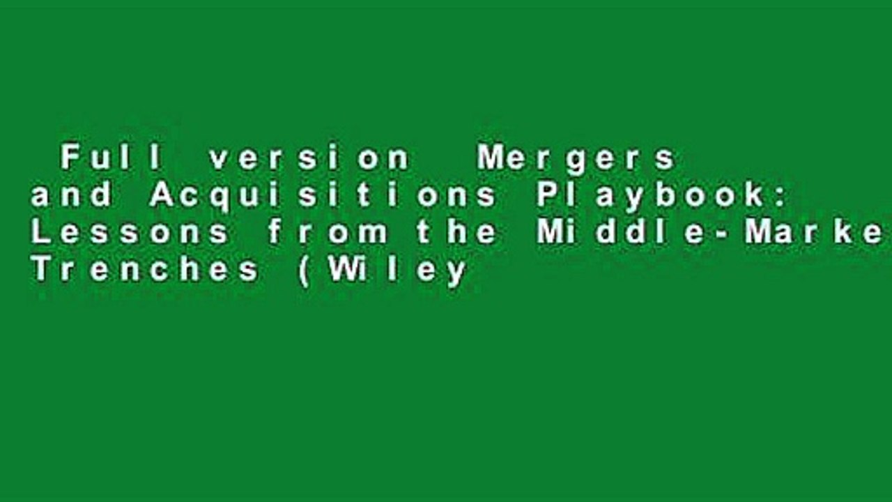 Full version  Mergers and Acquisitions Playbook: Lessons from the Middle-Market Trenches (Wiley