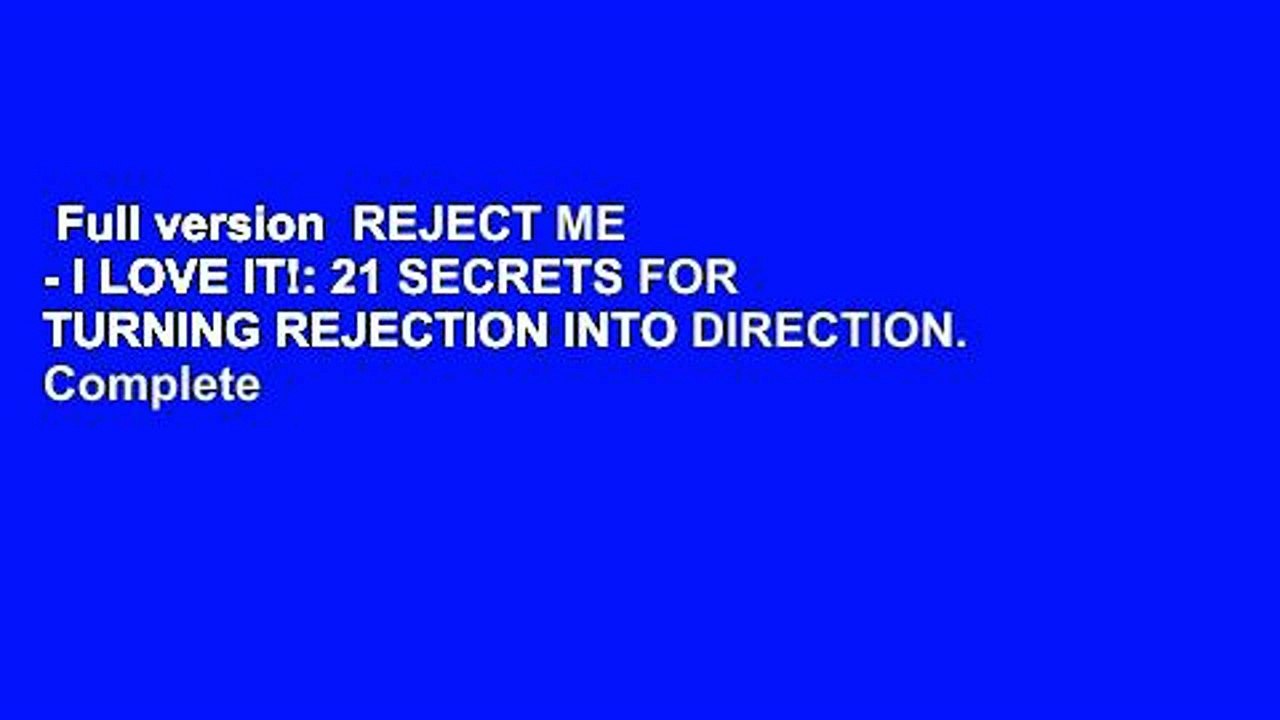 Full version  REJECT ME - I LOVE IT!: 21 SECRETS FOR TURNING REJECTION INTO DIRECTION. Complete