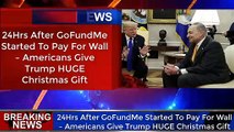 24Hrs After GoFundMe Started To Pay For Wall – Americans Give Trump HUGE Christmas Gift