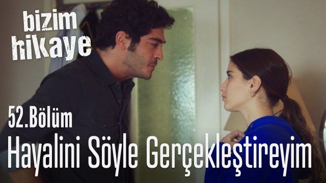 Sen hayal et ben gerçekleştireyim - Bizim Hikaye 52. Bölüm