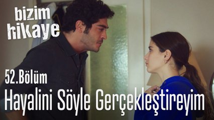 Sen hayal et ben gerçekleştireyim - Bizim Hikaye 52. Bölüm